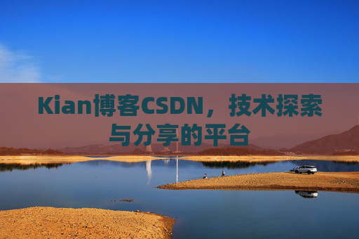 Kian博客CSDN，技术探索与分享的平台